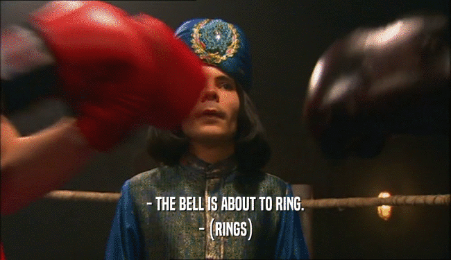 - THE BELL IS ABOUT TO RING. - (RINGS) 