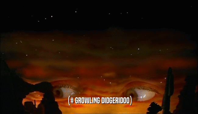 (# GROWLING DIDGERIDOO)
  