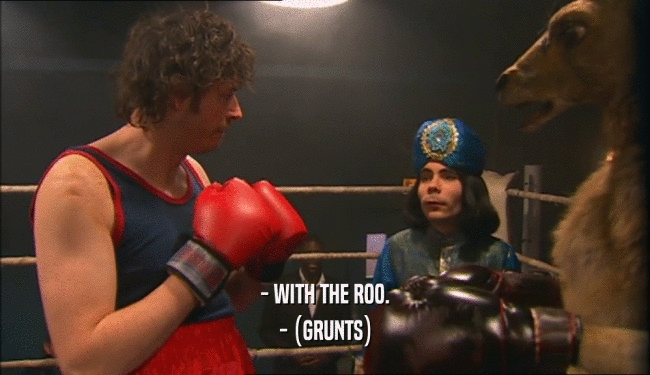 - WITH THE ROO. - (GRUNTS) 