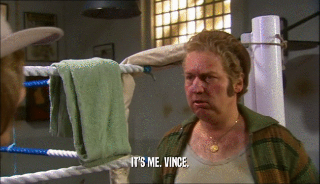 IT'S ME. VINCE.  