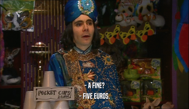 - A FINE?
 - FIVE EUROS.
 