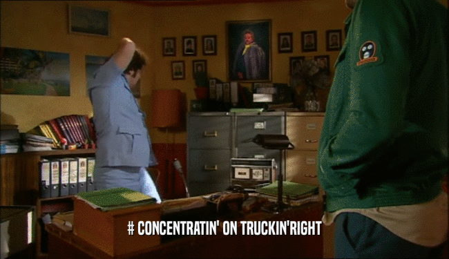 # CONCENTRATIN' ON TRUCKIN'RIGHT  