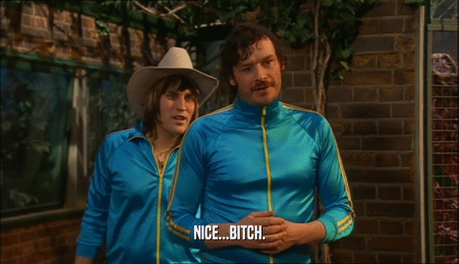 NICE...BITCH.  