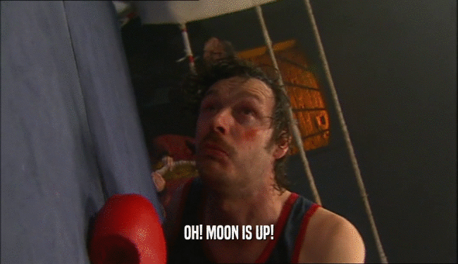 OH! MOON IS UP!  