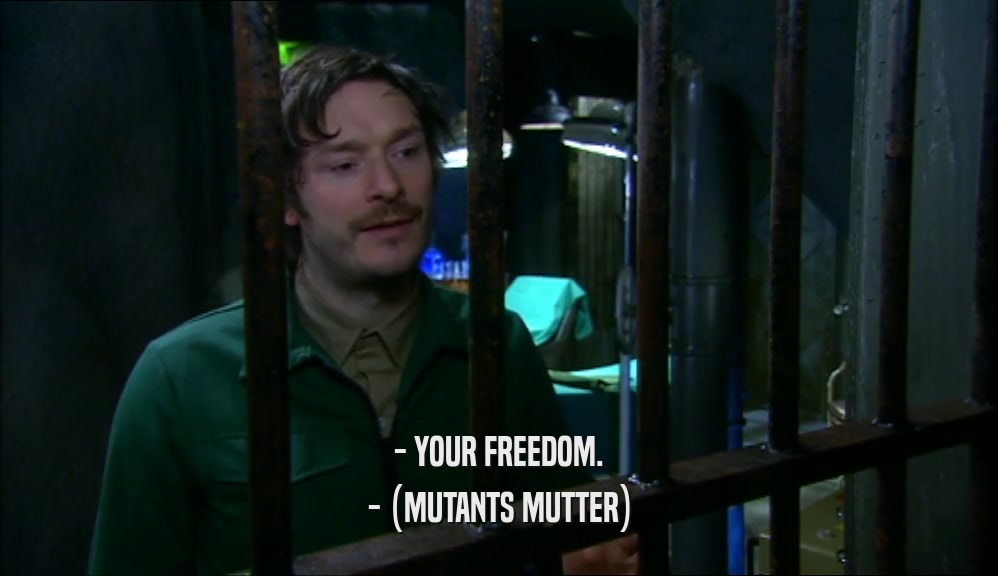 - YOUR FREEDOM.
 - (MUTANTS MUTTER)
 