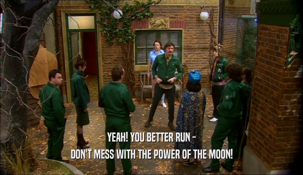 YEAH! YOU BETTER RUN - DON'T MESS WITH THE POWER OF THE MOON! 