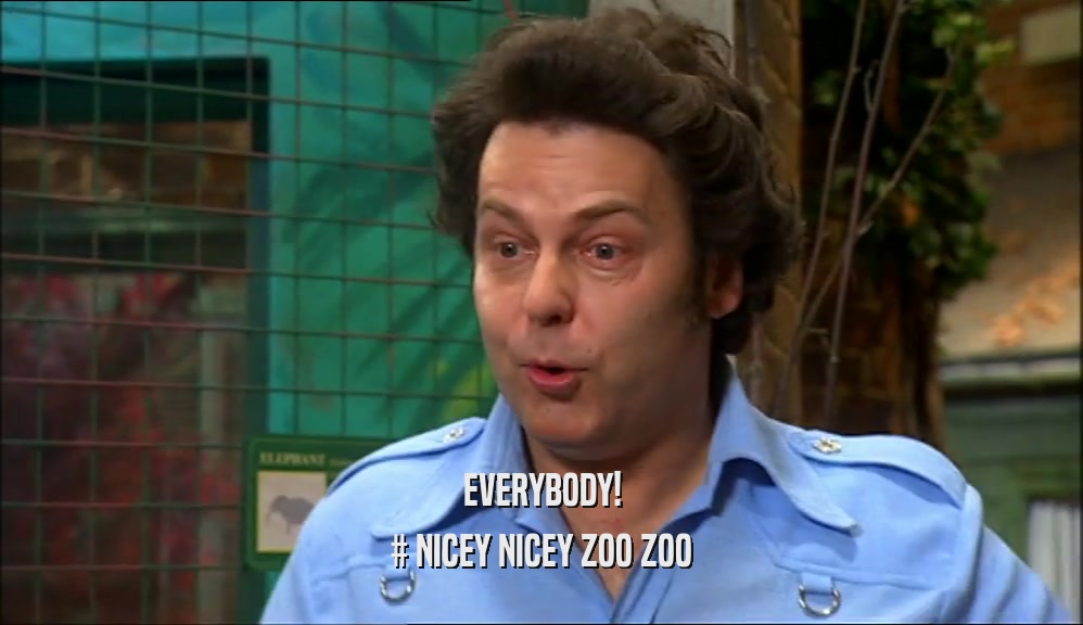 EVERYBODY! # NICEY NICEY ZOO ZOO 