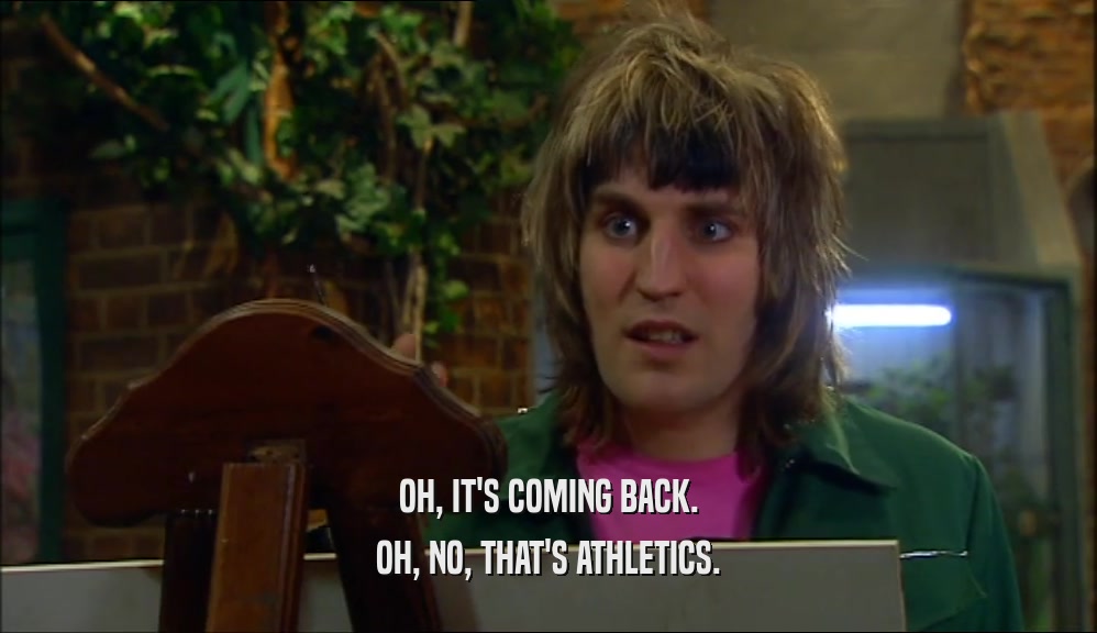 OH, IT'S COMING BACK.
 OH, NO, THAT'S ATHLETICS.
 
