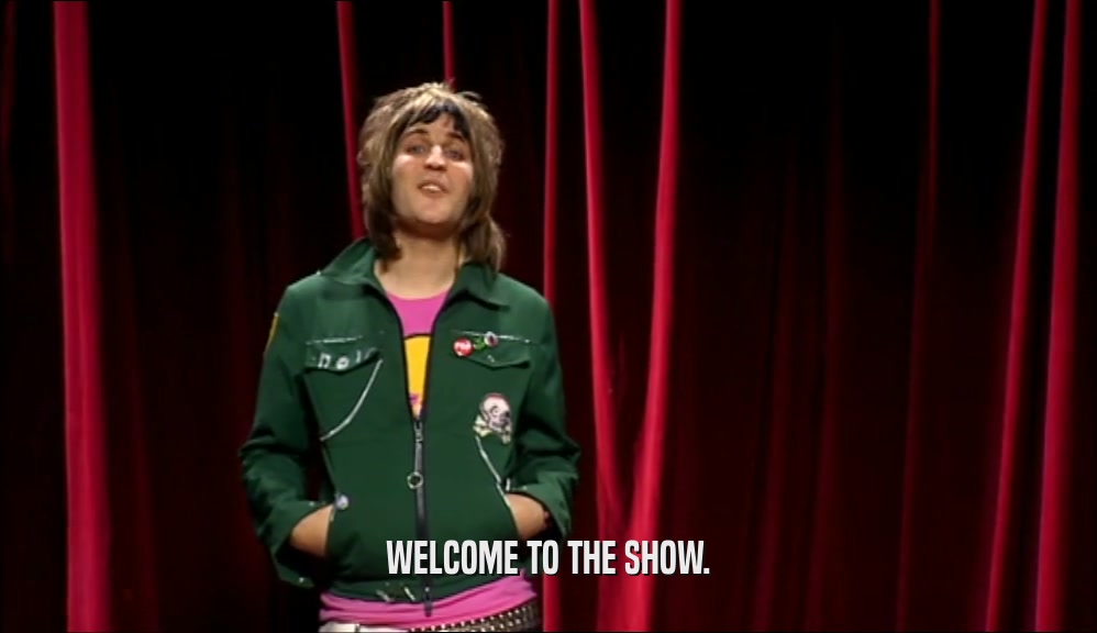 WELCOME TO THE SHOW.  