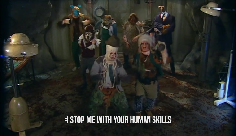 # STOP ME WITH YOUR HUMAN SKILLS  