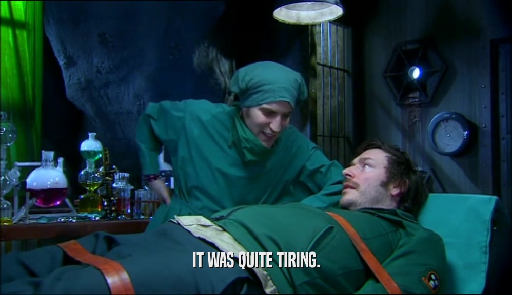 IT WAS QUITE TIRING.  