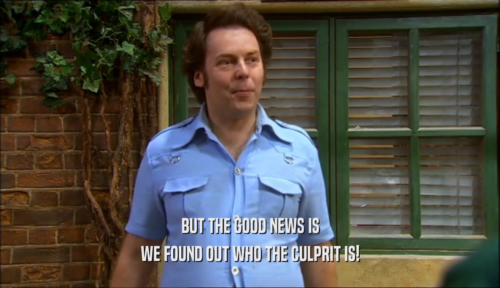 BUT THE GOOD NEWS IS WE FOUND OUT WHO THE CULPRIT IS! 