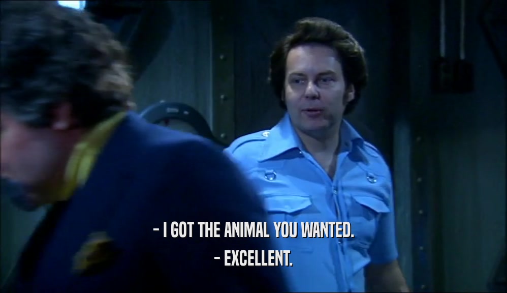 - I GOT THE ANIMAL YOU WANTED. - EXCELLENT. 