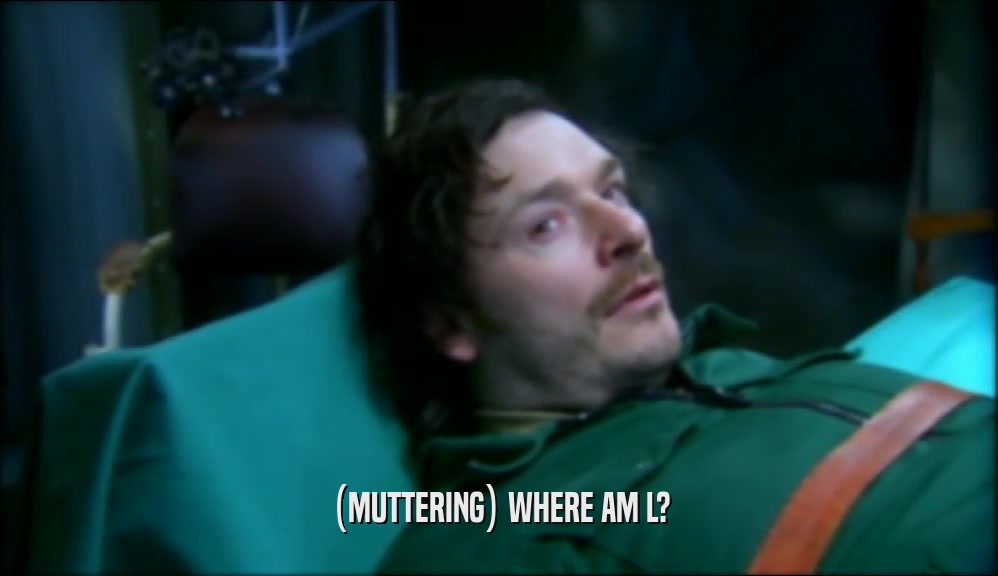 (MUTTERING) WHERE AM L?  