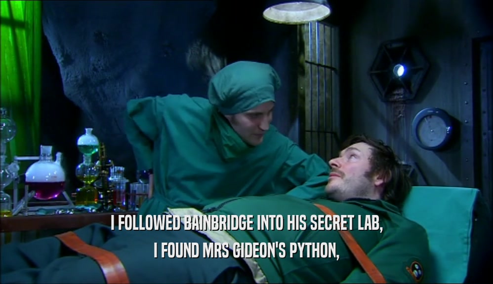 I FOLLOWED BAINBRIDGE INTO HIS SECRET LAB, I FOUND MRS GIDEON'S PYTHON, 