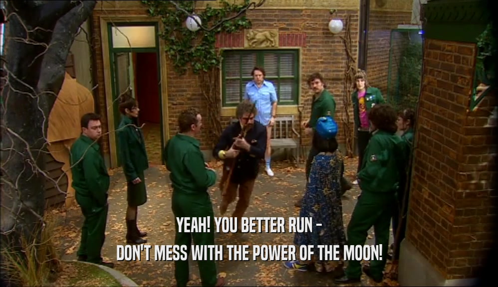 YEAH! YOU BETTER RUN - DON'T MESS WITH THE POWER OF THE MOON! 