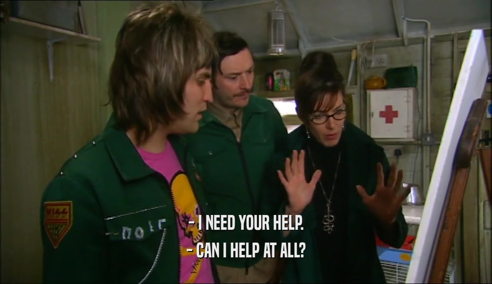 - I NEED YOUR HELP. - CAN I HELP AT ALL? 