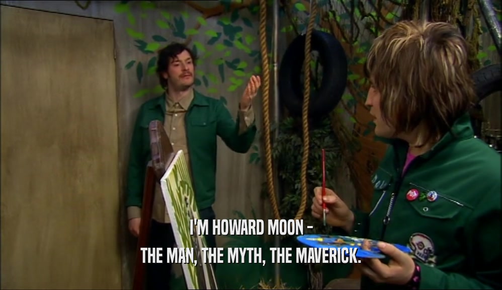 I'M HOWARD MOON - THE MAN, THE MYTH, THE MAVERICK. 
