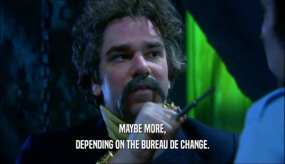 MAYBE MORE, DEPENDING ON THE BUREAU DE CHANGE. 