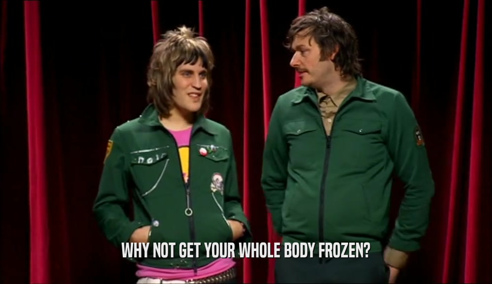 WHY NOT GET YOUR WHOLE BODY FROZEN?
  