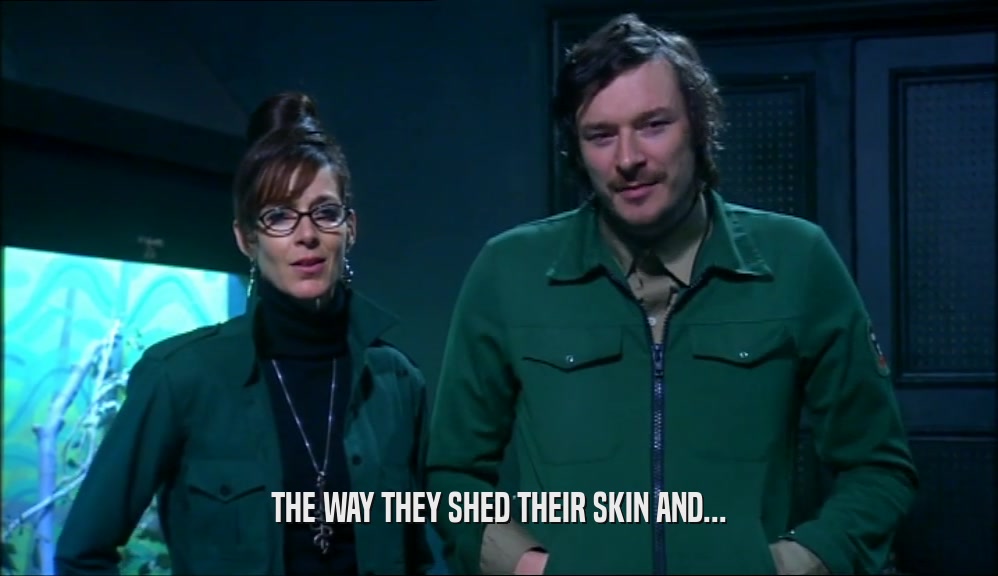 THE WAY THEY SHED THEIR SKIN AND...  