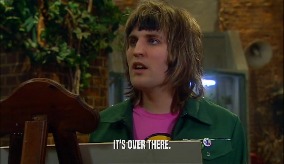IT'S OVER THERE.  
