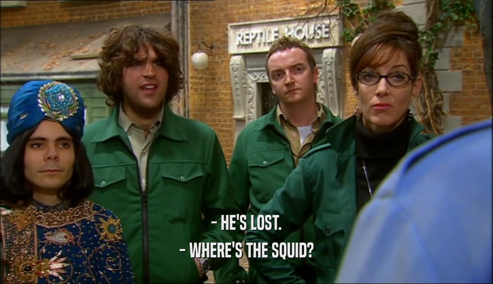 - HE'S LOST. - WHERE'S THE SQUID? 
