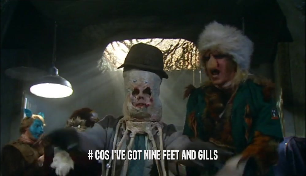 # COS I'VE GOT NINE FEET AND GILLS  