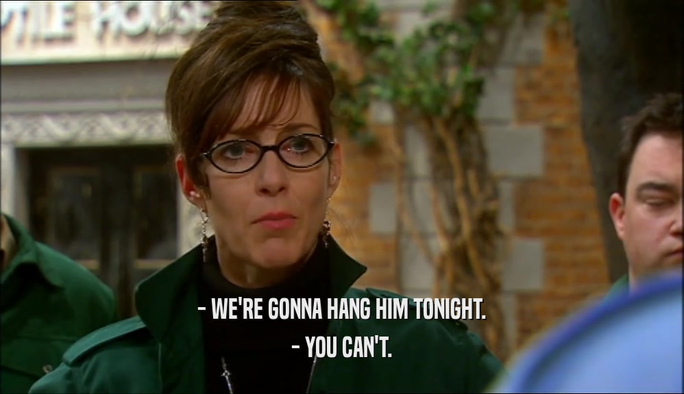 - WE'RE GONNA HANG HIM TONIGHT. - YOU CAN'T. 