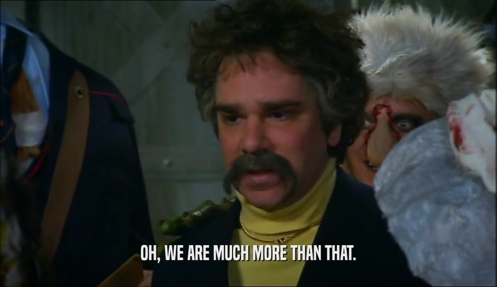 OH, WE ARE MUCH MORE THAN THAT.  