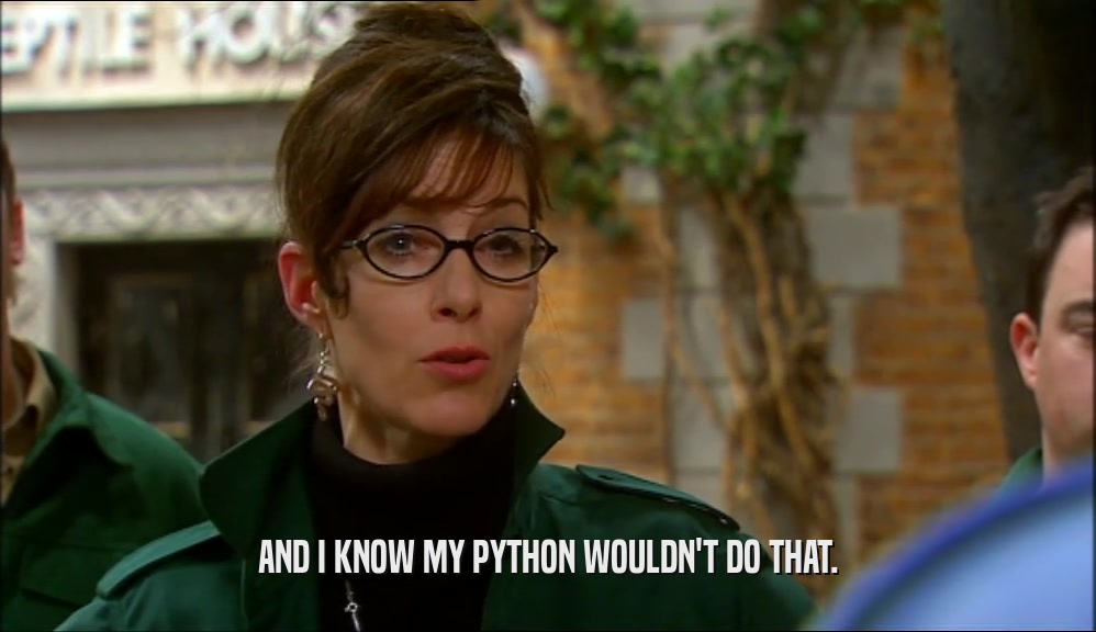 AND I KNOW MY PYTHON WOULDN'T DO THAT.  