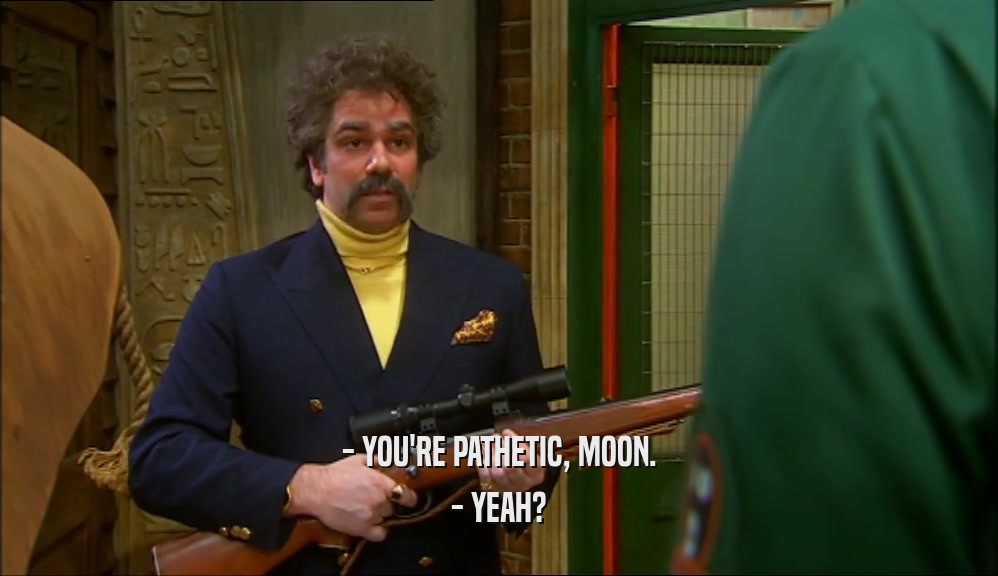 - YOU'RE PATHETIC, MOON. - YEAH? 