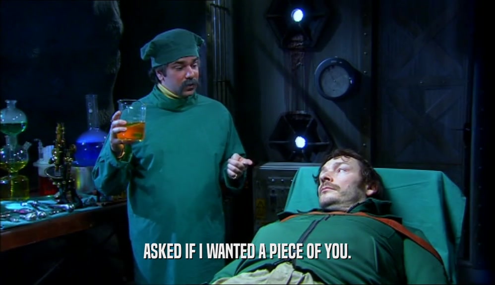 ASKED IF I WANTED A PIECE OF YOU.  