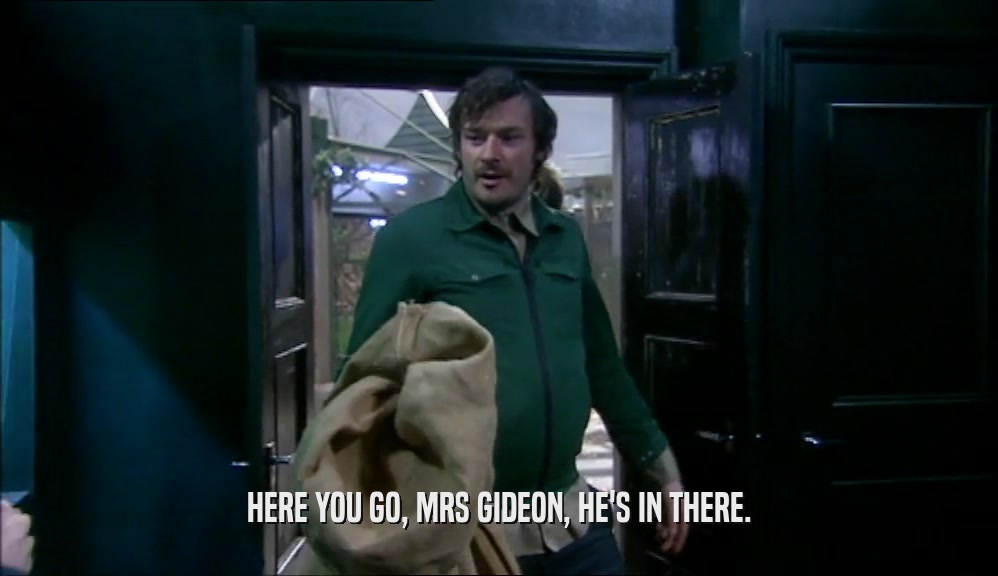 HERE YOU GO, MRS GIDEON, HE'S IN THERE.  