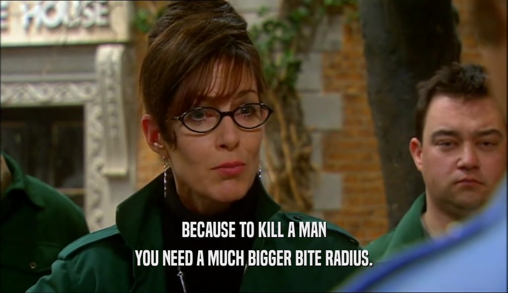 BECAUSE TO KILL A MAN YOU NEED A MUCH BIGGER BITE RADIUS. 