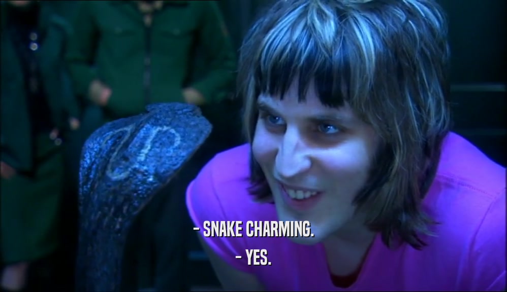 - SNAKE CHARMING. - YES. 