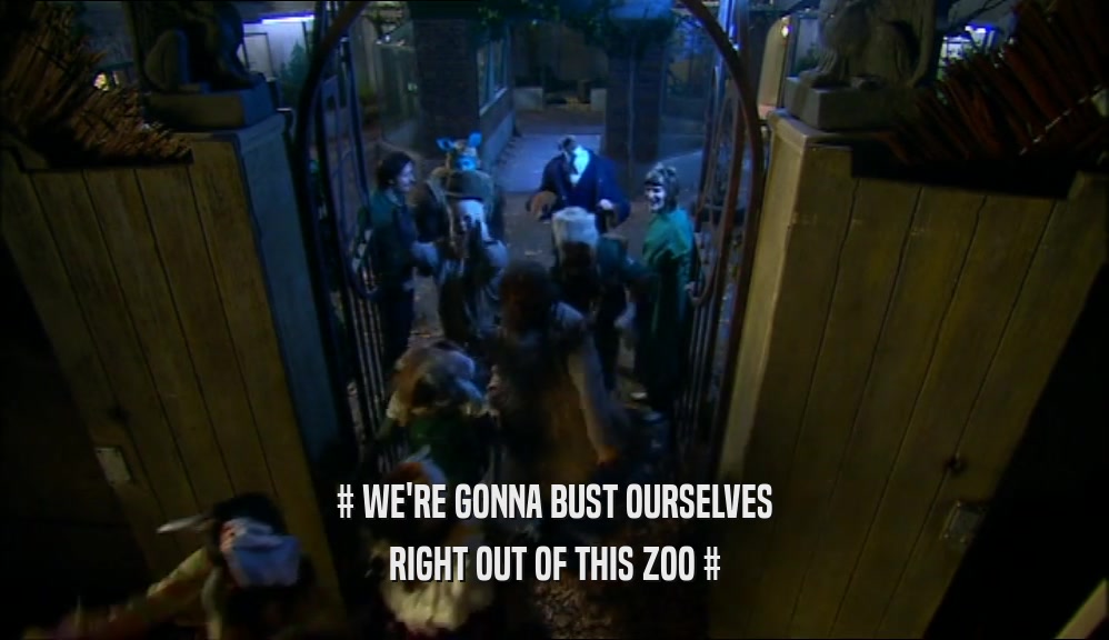 # WE'RE GONNA BUST OURSELVES RIGHT OUT OF THIS ZOO # 