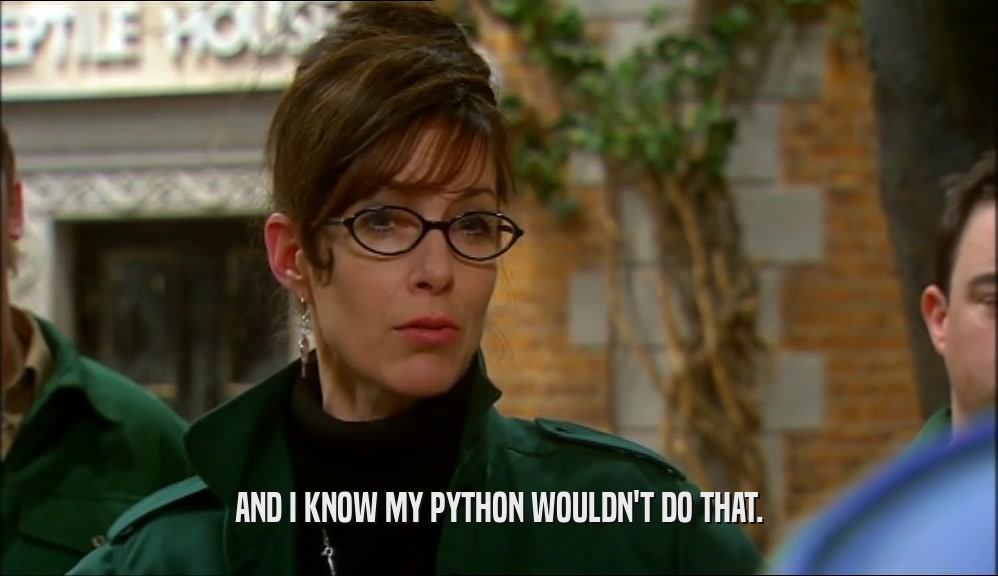 AND I KNOW MY PYTHON WOULDN'T DO THAT.  
