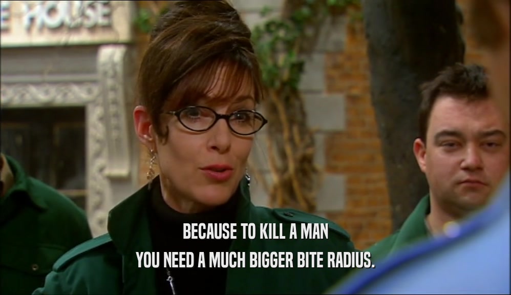 BECAUSE TO KILL A MAN YOU NEED A MUCH BIGGER BITE RADIUS. 