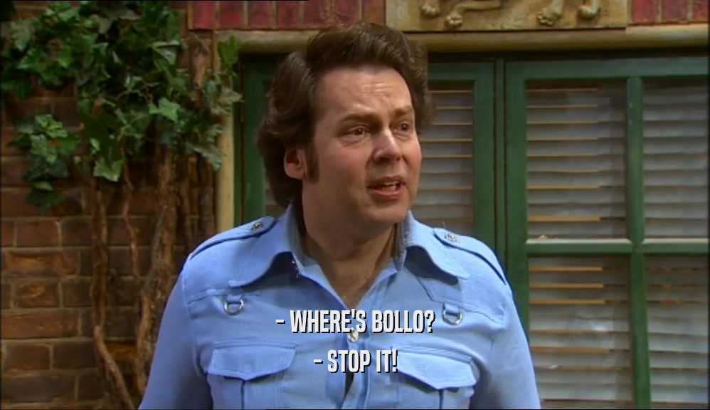 - WHERE'S BOLLO? - STOP IT! 
