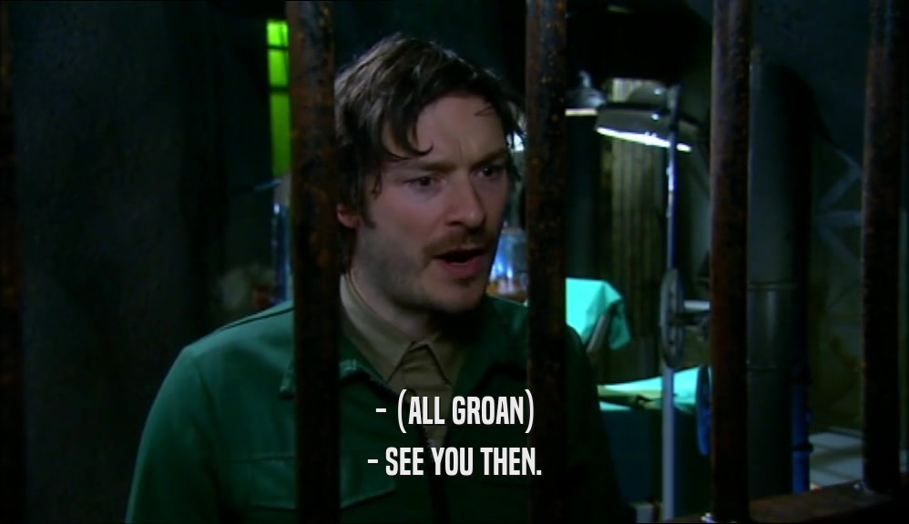 - (ALL GROAN) - SEE YOU THEN. 