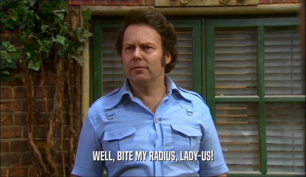 WELL, BITE MY RADIUS, LADY-US!  