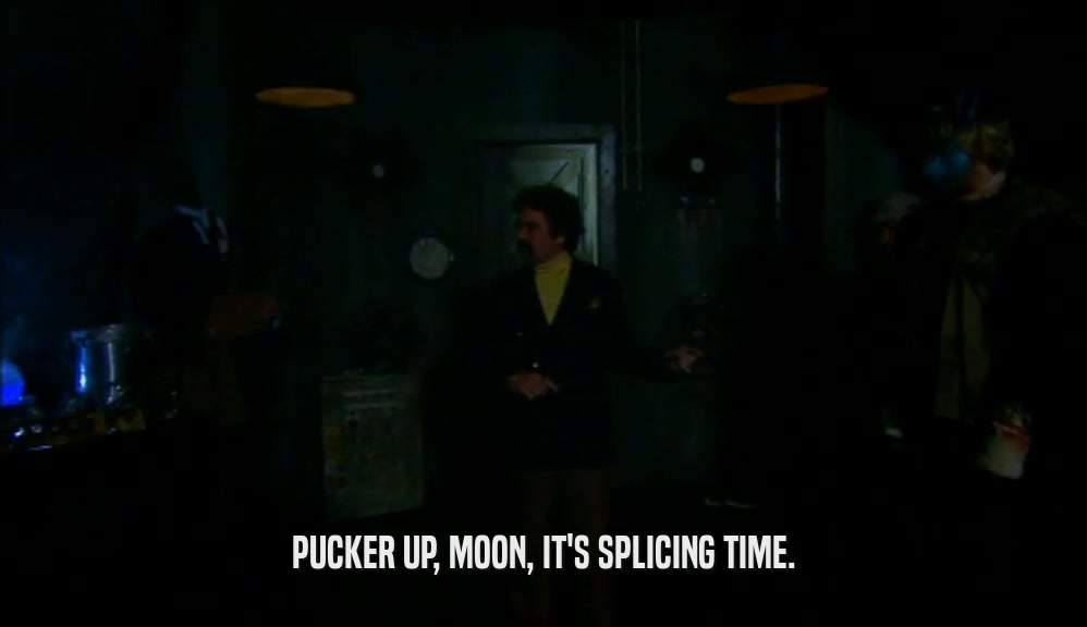 PUCKER UP, MOON, IT'S SPLICING TIME.  