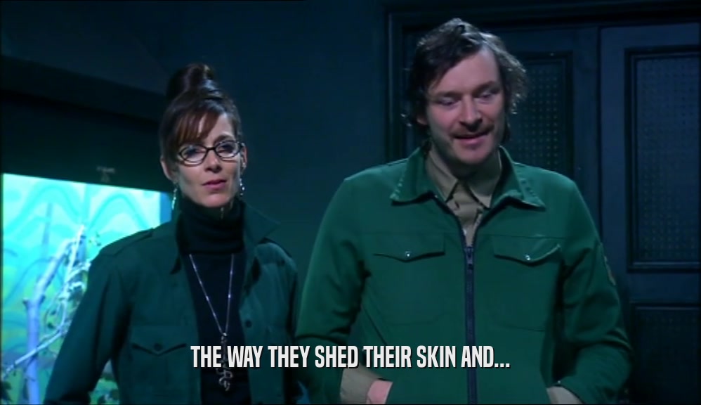 THE WAY THEY SHED THEIR SKIN AND...  