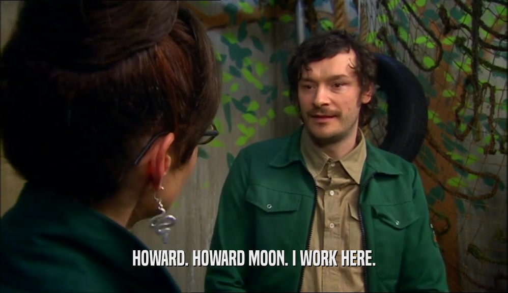 HOWARD. HOWARD MOON. I WORK HERE.  