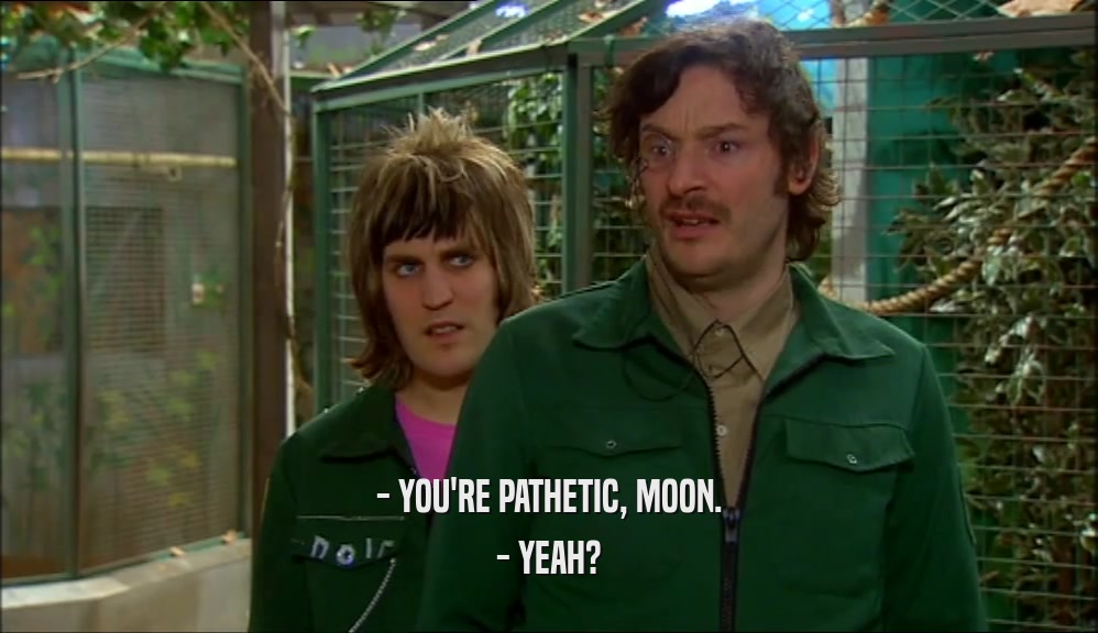 - YOU'RE PATHETIC, MOON. - YEAH? 