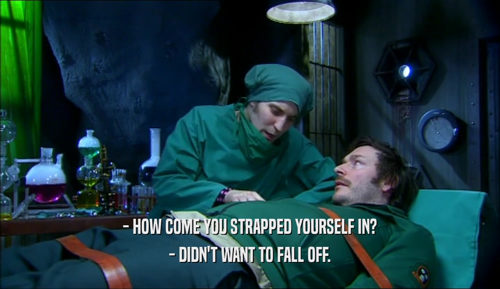 - HOW COME YOU STRAPPED YOURSELF IN? - DIDN'T WANT TO FALL OFF. 