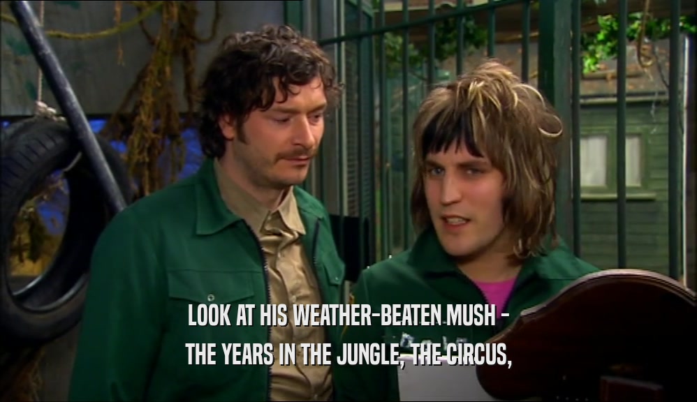 LOOK AT HIS WEATHER-BEATEN MUSH - THE YEARS IN THE JUNGLE, THE CIRCUS, 