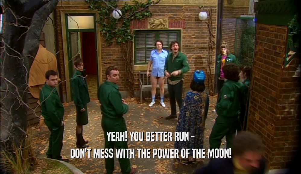 YEAH! YOU BETTER RUN - DON'T MESS WITH THE POWER OF THE MOON! 