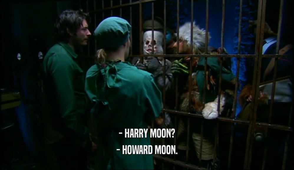 - HARRY MOON? - HOWARD MOON. 